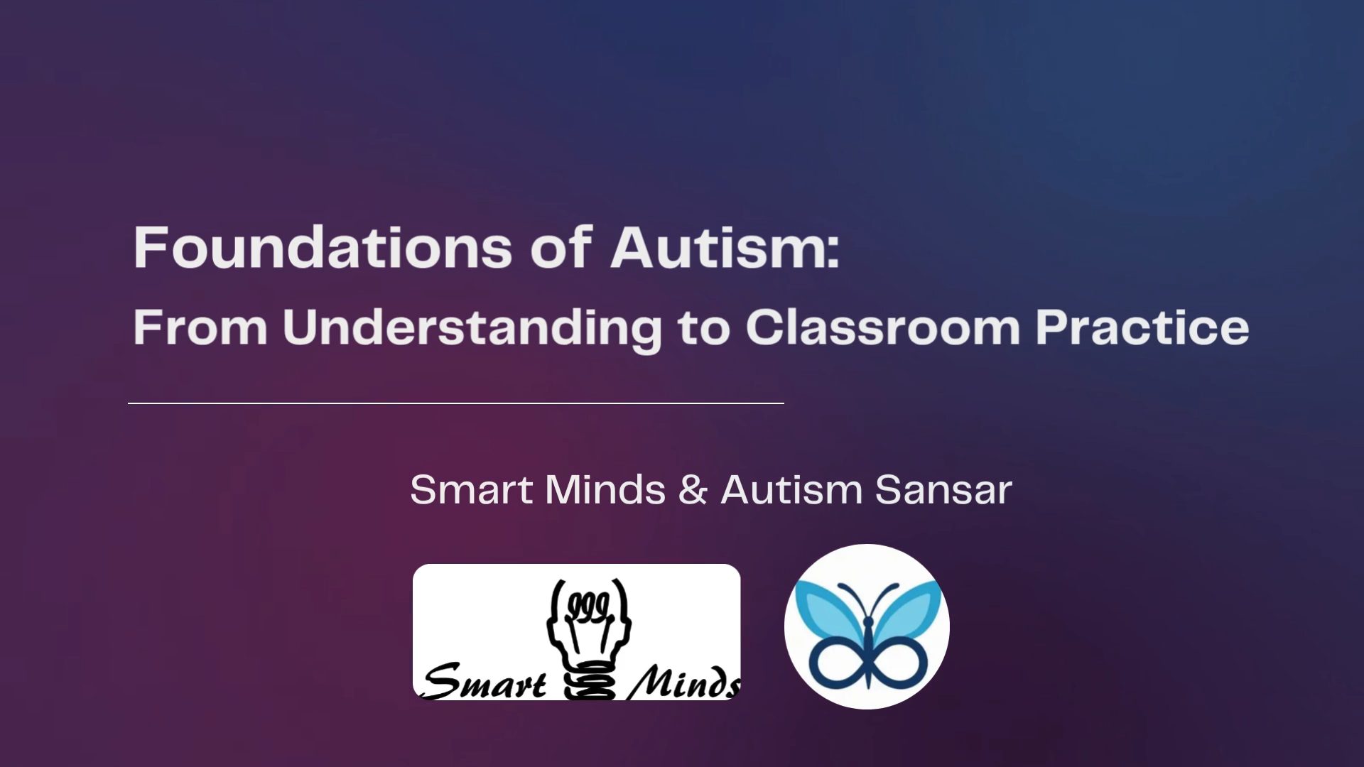 Smart Minds and Autism Sansar certificate course — Foundations of Autism: From Understanding to Classroom Practice